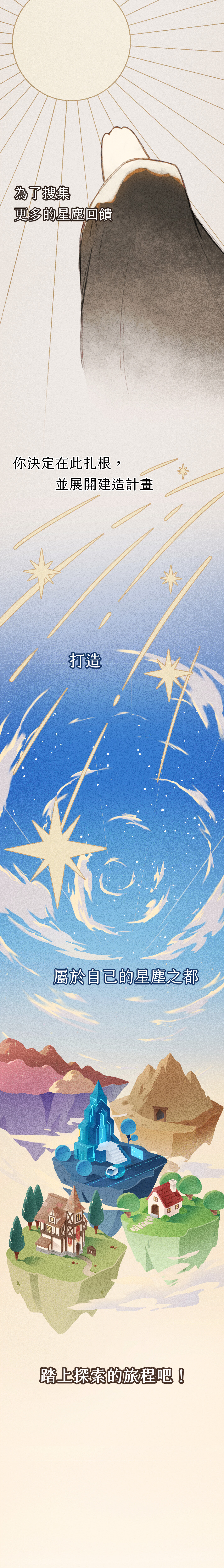 為了搜集更多的星塵回饋，你決定在此扎根，並展開建造計畫，打造屬於自己的星塵之都，並踏上探索的旅程。開始你的星塵之旅